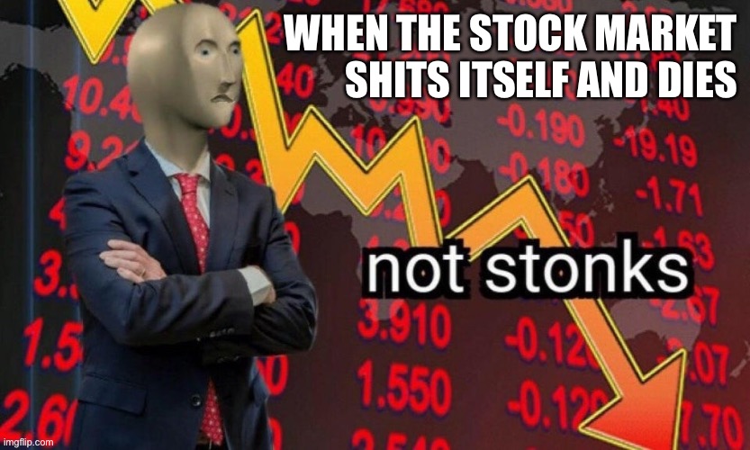 Down how many points??! | WHEN THE STOCK MARKET SHITS ITSELF AND DIES | image tagged in not stonks,stonks | made w/ Imgflip meme maker
