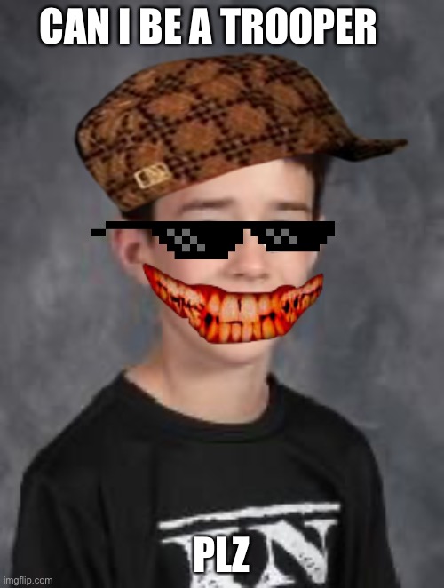 CAN I BE A TROOPER; PLZ | made w/ Imgflip meme maker