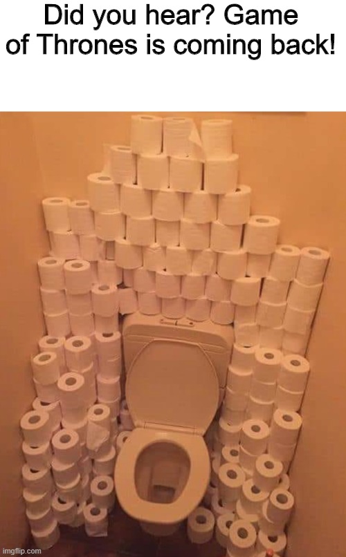 Did you hear? Game of Thrones is coming back! | image tagged in game of thrones,toilet paper | made w/ Imgflip meme maker