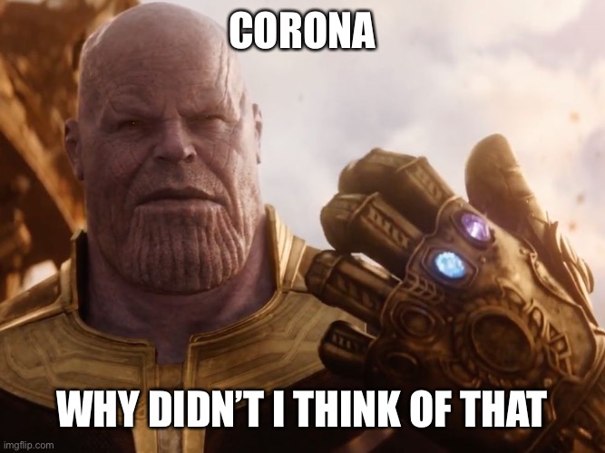 Thanos Smile | CORONA; WHY DIDN’T I THINK OF THAT | image tagged in thanos smile | made w/ Imgflip meme maker
