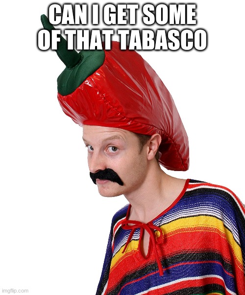 Hot n' Spicy | CAN I GET SOME OF THAT TABASCO | image tagged in hot n' spicy | made w/ Imgflip meme maker