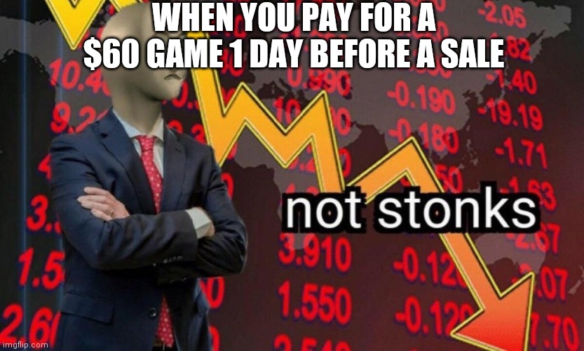 Not stonks | WHEN YOU PAY FOR A $60 GAME 1 DAY BEFORE A SALE | image tagged in not stonks | made w/ Imgflip meme maker