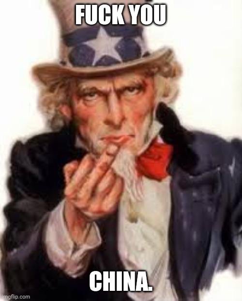 Uncle Sam Government Freedom | FUCK YOU; CHINA. | image tagged in uncle sam government freedom | made w/ Imgflip meme maker