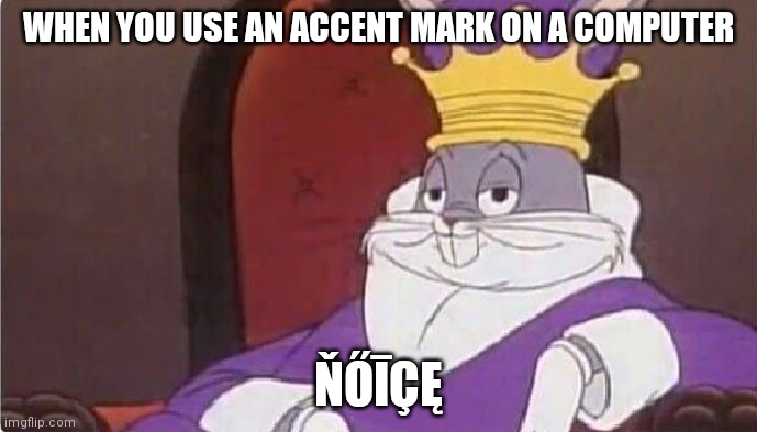 Bugs Bunny King | WHEN YOU USE AN ACCENT MARK ON A COMPUTER; ŇŐĪÇĘ | image tagged in bugs bunny king | made w/ Imgflip meme maker