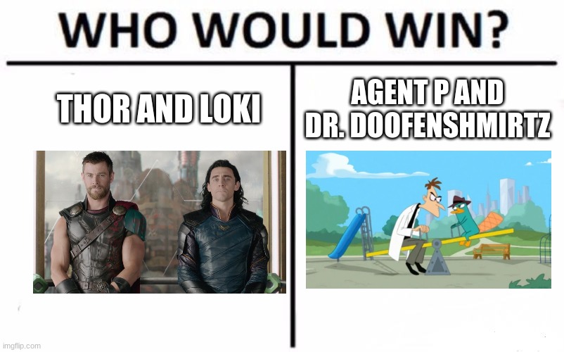#dynamicduo | THOR AND LOKI; AGENT P AND DR. DOOFENSHMIRTZ | image tagged in memes,who would win,marvel,phineas and ferb,thor,thor ragnarok | made w/ Imgflip meme maker