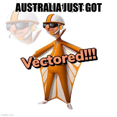 You just got Vectored | AUSTRALIA JUST GOT | image tagged in you just got vectored | made w/ Imgflip meme maker