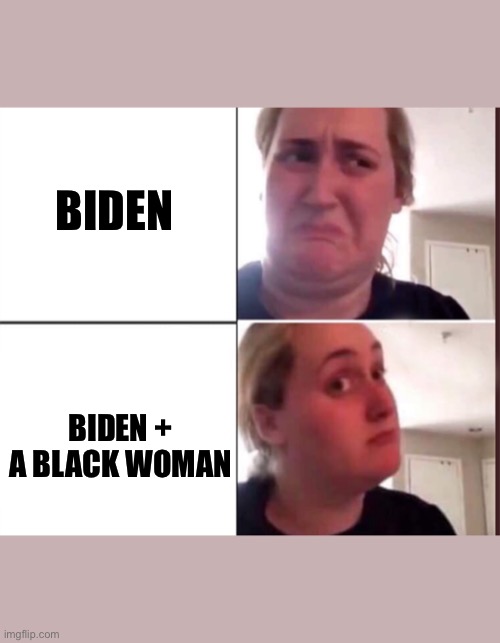 Maybe Biden | BIDEN; BIDEN + A BLACK WOMAN | image tagged in kombucha girl | made w/ Imgflip meme maker