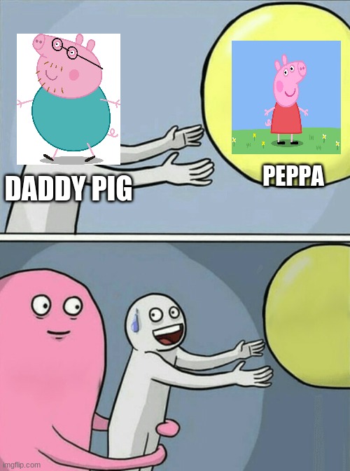 Running Away Balloon Meme | PEPPA; DADDY PIG | image tagged in memes,running away balloon | made w/ Imgflip meme maker