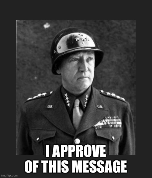 General Patton | I APPROVE OF THIS MESSAGE | image tagged in general patton | made w/ Imgflip meme maker