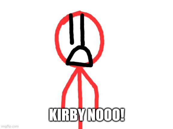 Blank White Template | KIRBY NOOO! | image tagged in blank white template | made w/ Imgflip meme maker