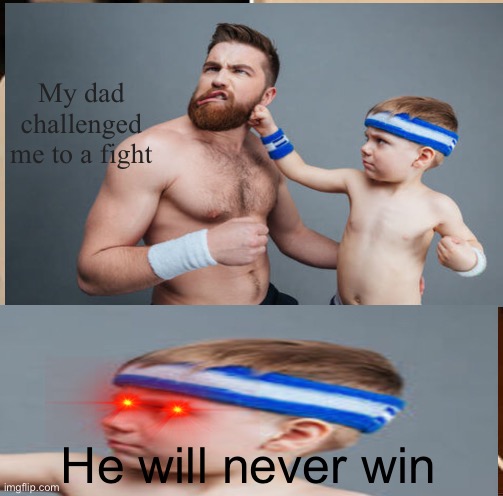 Meme | My dad challenged me to a fight; He will never win | image tagged in one punch man,memes | made w/ Imgflip meme maker