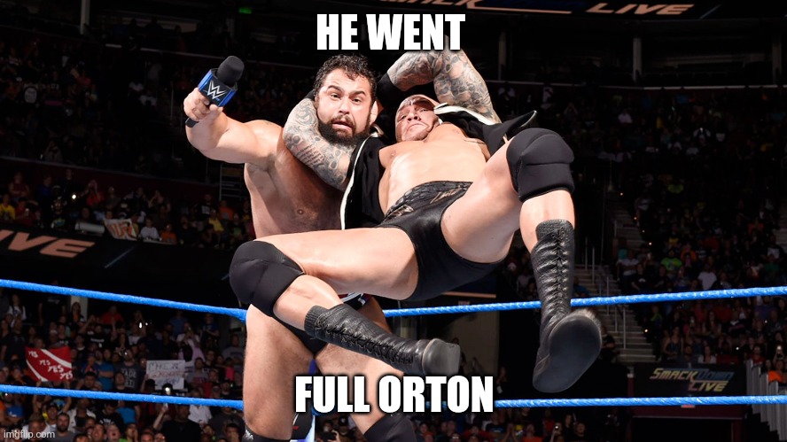 RKO Out of Nowhere | HE WENT FULL ORTON | image tagged in rko out of nowhere | made w/ Imgflip meme maker