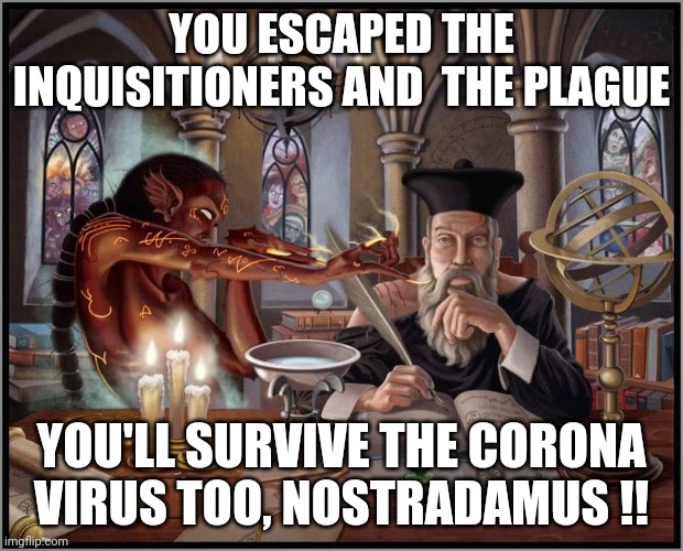YOU ESCAPED THE INQUISITIONERS AND  THE PLAGUE; YOU'LL SURVIVE THE CORONA VIRUS TOO, NOSTRADAMUS !! | image tagged in coronavirus,nostradamus | made w/ Imgflip meme maker