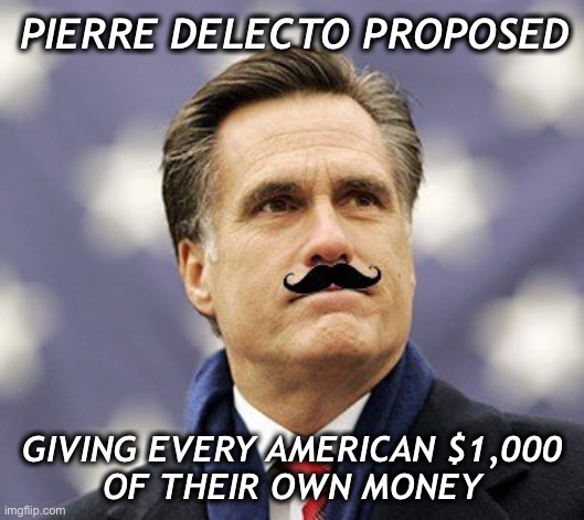 Come out of the closet Mittens and switch parties already! | PIERRE DELECTO PROPOSED; GIVING EVERY AMERICAN $1,000
 OF THEIR OWN MONEY | image tagged in pierre delecto,mitt romney | made w/ Imgflip meme maker