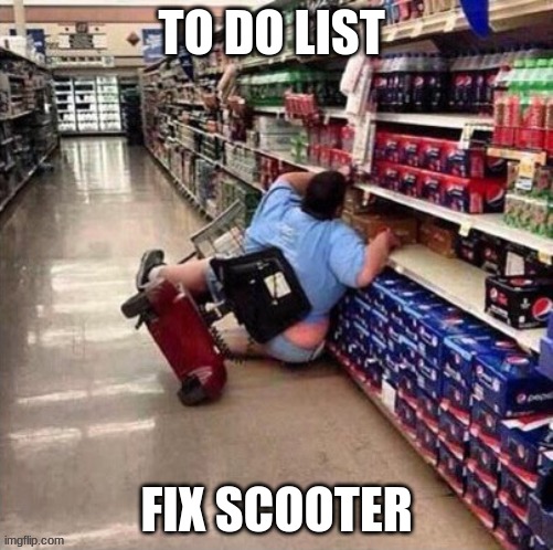 Fat Person Falling Over | TO DO LIST; FIX SCOOTER | image tagged in fat person falling over | made w/ Imgflip meme maker