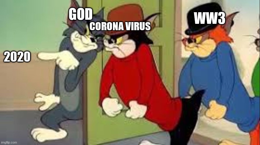 Tom and Jerry Goons | CORONA VIRUS; GOD; WW3; 2020 | image tagged in tom and jerry goons | made w/ Imgflip meme maker