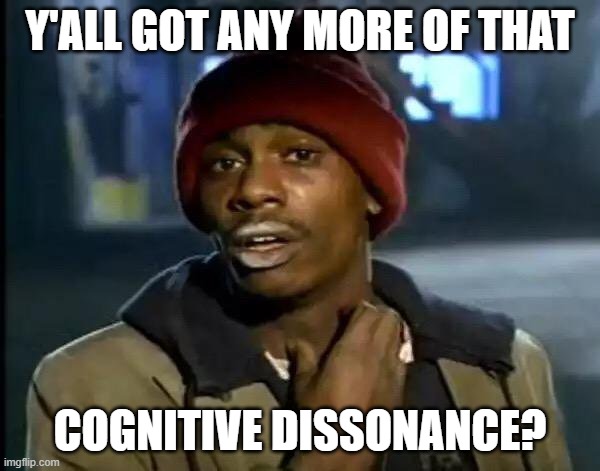 Y'all Got Any More Of That Meme | Y'ALL GOT ANY MORE OF THAT; COGNITIVE DISSONANCE? | image tagged in memes,y'all got any more of that,cognitive dissonance,nwo,corona virus,jesus | made w/ Imgflip meme maker