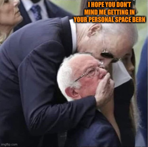 I HOPE YOU DON’T MIND ME GETTING IN YOUR PERSONAL SPACE BERN | made w/ Imgflip meme maker