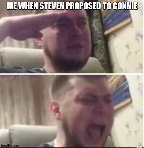 Why did she say " not now " if they fused theyd  be 20!!!! | ME WHEN STEVEN PROPOSED TO CONNIE | image tagged in crying salute,steven universe | made w/ Imgflip meme maker
