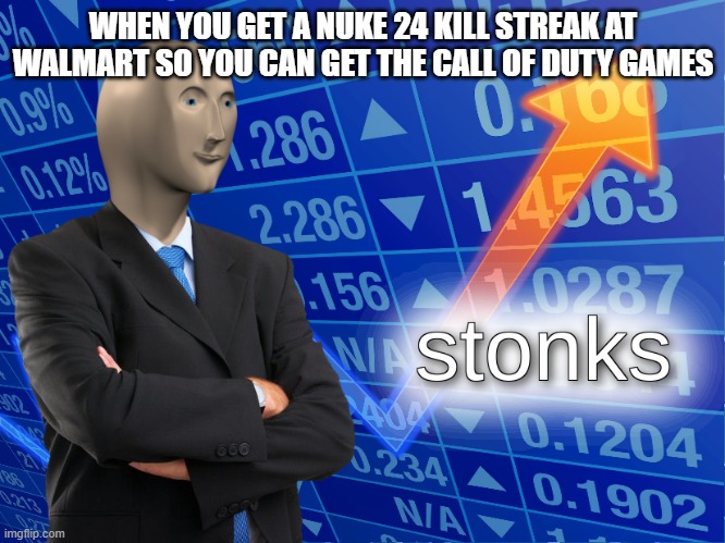 stonks | WHEN YOU GET A NUKE 24 KILL STREAK AT WALMART SO YOU CAN GET THE CALL OF DUTY GAMES | image tagged in stonks | made w/ Imgflip meme maker