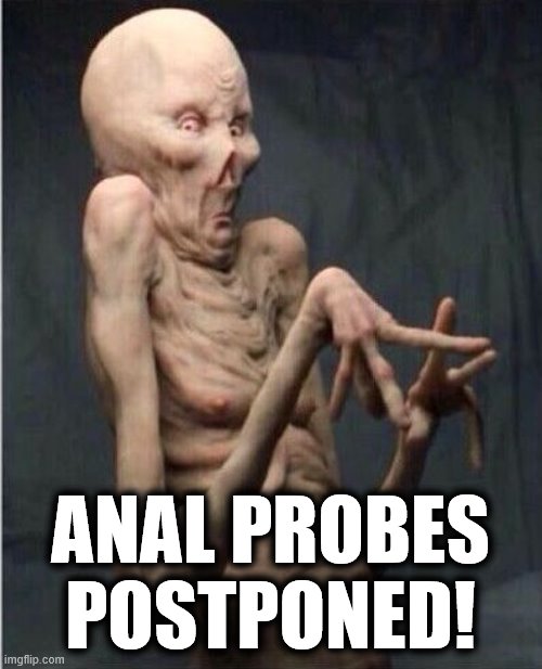 Grossed Out Alien | ANAL PROBES POSTPONED! | image tagged in grossed out alien | made w/ Imgflip meme maker