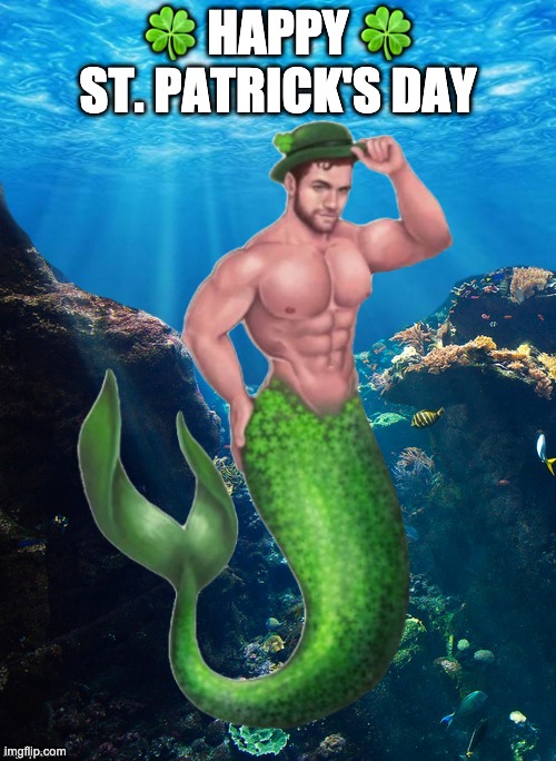 St. Patrick's Day | 🍀 HAPPY 🍀 ST. PATRICK'S DAY | image tagged in st patrick's day,merman | made w/ Imgflip meme maker