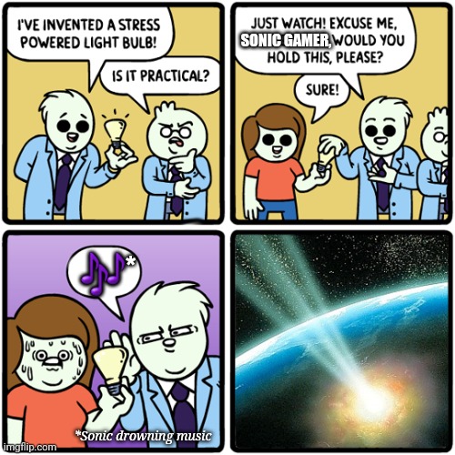 Stress bulb | SONIC GAMER, 🎶*; *Sonic drowning music | image tagged in stress bulb | made w/ Imgflip meme maker