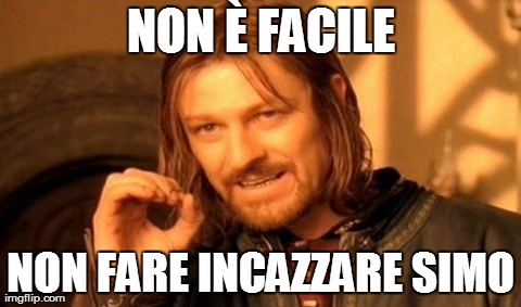 One Does Not Simply Meme | NON Ãˆ FACILE NON FARE INCAZZARE SIMO | image tagged in memes,one does not simply | made w/ Imgflip meme maker