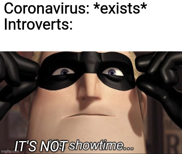 It's not showtime | Coronavirus: *exists*
Introverts:; IT'S NOT | image tagged in memes,it's showtime,funny,funny memes,funny meme,fun | made w/ Imgflip meme maker