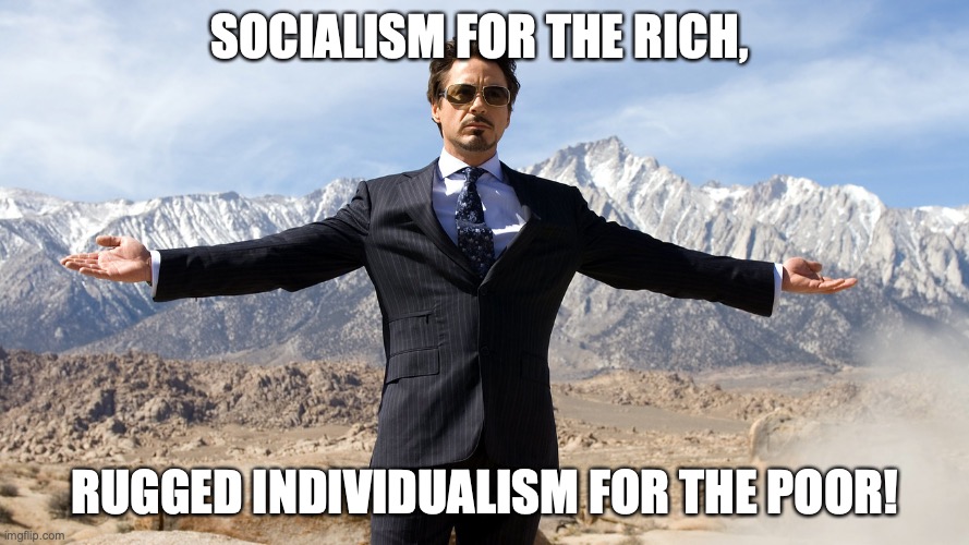 When it's bailout time . . . | SOCIALISM FOR THE RICH, RUGGED INDIVIDUALISM FOR THE POOR! | image tagged in coronavirus,economy,stock market,rich | made w/ Imgflip meme maker