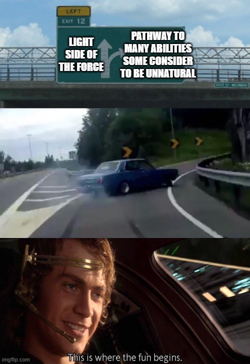 PATHWAY TO MANY ABILITIES SOME CONSIDER TO BE UNNATURAL; LIGHT SIDE OF THE FORCE | image tagged in this is where the fun begins,memes,left exit 12 off ramp | made w/ Imgflip meme maker