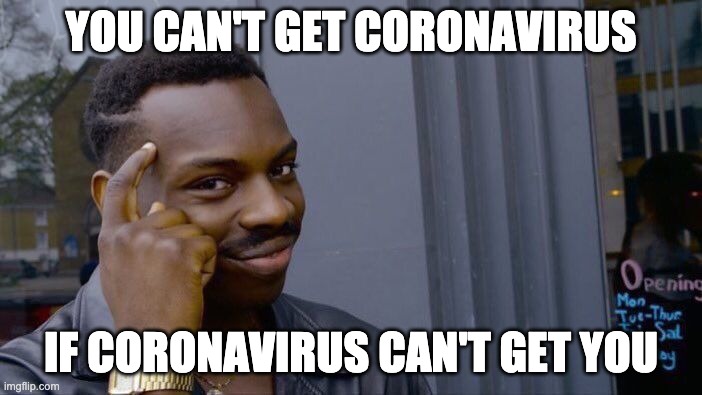 Roll Safe Think About It | YOU CAN'T GET CORONAVIRUS; IF CORONAVIRUS CAN'T GET YOU | image tagged in memes,roll safe think about it | made w/ Imgflip meme maker