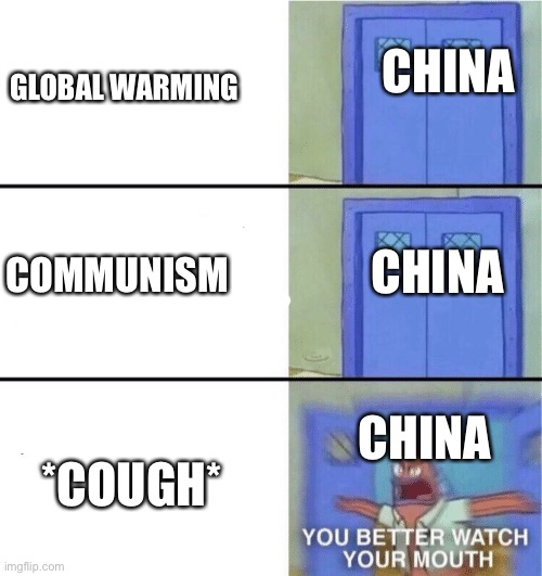 You better watch your mouth | GLOBAL WARMING; CHINA; CHINA; COMMUNISM; CHINA; *COUGH* | image tagged in you better watch your mouth | made w/ Imgflip meme maker