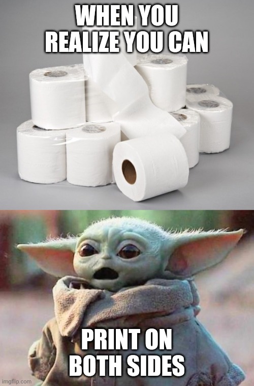 WHEN YOU REALIZE YOU CAN; PRINT ON BOTH SIDES | image tagged in toilet paper,surprised baby yoda,coronavirus | made w/ Imgflip meme maker