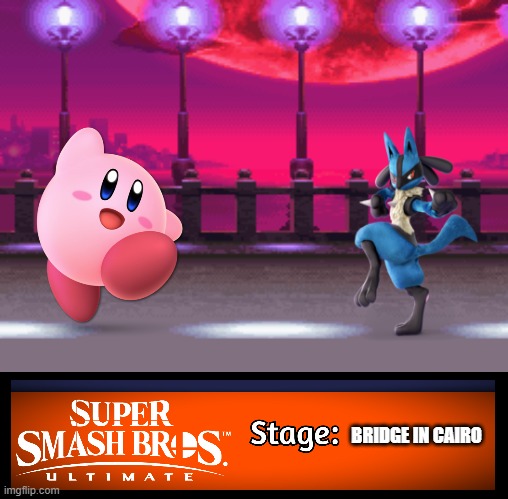 The Grand Finale | BRIDGE IN CAIRO | image tagged in smash bros ultimate stage,memes,kirby,lucario | made w/ Imgflip meme maker