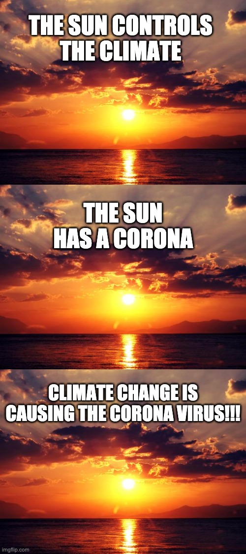 THE SUN CONTROLS THE CLIMATE; THE SUN HAS A CORONA; CLIMATE CHANGE IS CAUSING THE CORONA VIRUS!!! | image tagged in sunset | made w/ Imgflip meme maker