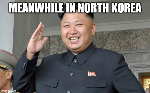kim jung un | MEANWHILE IN NORTH KOREA | image tagged in kim jung un | made w/ Imgflip meme maker