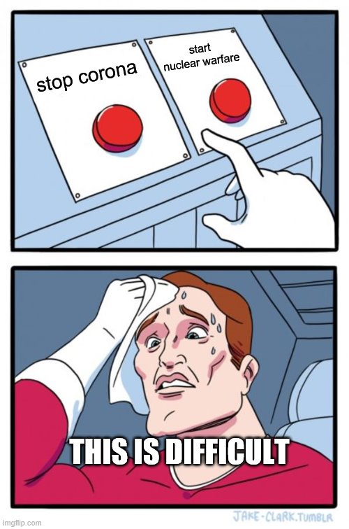 Two Buttons | start nuclear warfare; stop corona; THIS IS DIFFICULT | image tagged in memes,two buttons | made w/ Imgflip meme maker