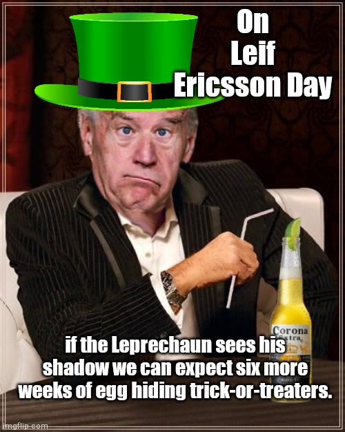 The Most Confused Man In The World | On Leif Ericsson Day; if the Leprechaun sees his shadow we can expect six more weeks of egg hiding trick-or-treaters. | image tagged in the most confused man in the world joe biden,saint patrick's day,holidays,dementia,political humor | made w/ Imgflip meme maker