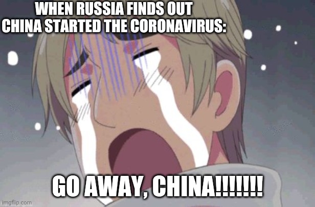 That Is Why In Real Life, Russia Shuts Down Its Border To China Earlier Than The Rest Of Us | WHEN RUSSIA FINDS OUT CHINA STARTED THE CORONAVIRUS:; GO AWAY, CHINA!!!!!!! | image tagged in russia is scared | made w/ Imgflip meme maker