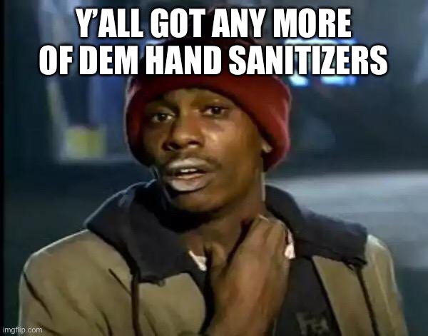 Y'all Got Any More Of That Meme | Y’ALL GOT ANY MORE OF DEM HAND SANITIZERS | image tagged in memes,y'all got any more of that | made w/ Imgflip meme maker