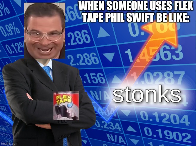 stonks | WHEN SOMEONE USES FLEX TAPE PHIL SWIFT BE LIKE: | image tagged in stonks | made w/ Imgflip meme maker