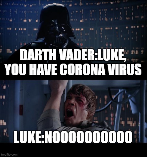 Star Wars No Meme | DARTH VADER:LUKE, YOU HAVE CORONA VIRUS; LUKE:NOOOOOOOOOO | image tagged in memes,star wars no | made w/ Imgflip meme maker