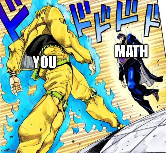 Jojo's Walk | YOU; MATH | image tagged in jojo's walk | made w/ Imgflip meme maker