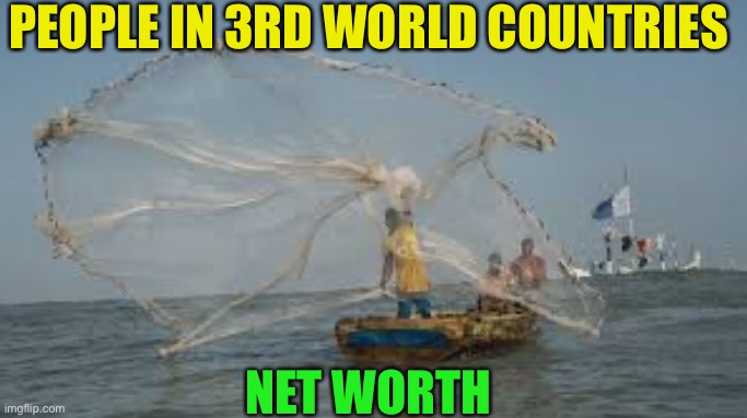 PEOPLE IN 3RD WORLD COUNTRIES NET WORTH | made w/ Imgflip meme maker