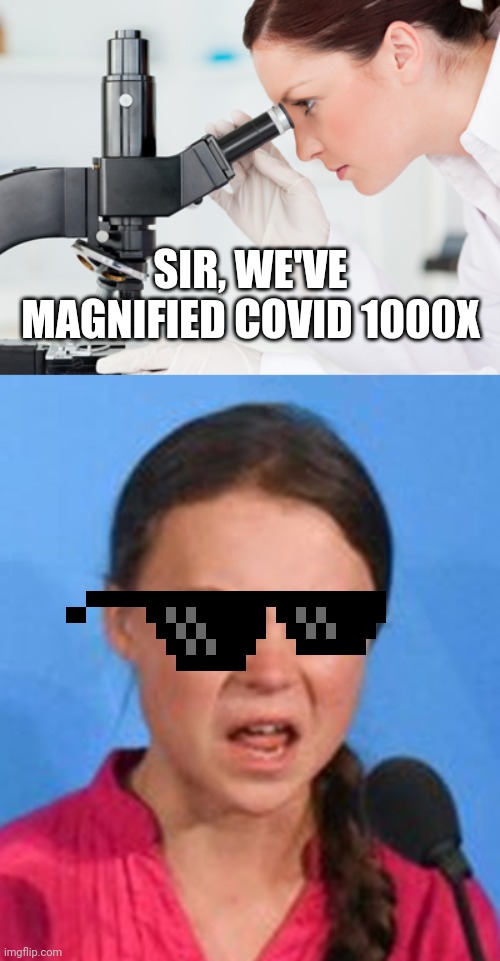 SIR, WE'VE MAGNIFIED COVID 1000X | image tagged in scientist microscope,greta thunberg how dare you | made w/ Imgflip meme maker