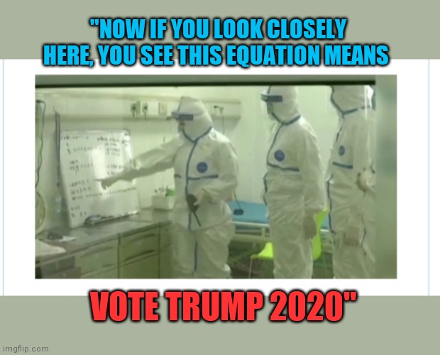 No,  not even Coronavirus will stop him | "NOW IF YOU LOOK CLOSELY HERE, YOU SEE THIS EQUATION MEANS; VOTE TRUMP 2020" | image tagged in so i got that goin for me which is nice 2,ironic,president trump | made w/ Imgflip meme maker