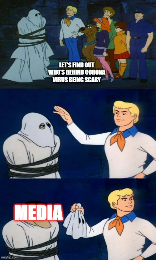 Scooby Doo The Ghost | LET'S FIND OUT WHO'S BEHIND CORONA VIRUS BEING SCARY; MEDIA | image tagged in scooby doo the ghost | made w/ Imgflip meme maker