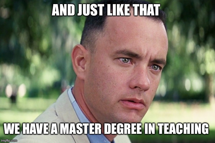 And Just Like That Meme | AND JUST LIKE THAT; WE HAVE A MASTER DEGREE IN TEACHING | image tagged in memes,and just like that | made w/ Imgflip meme maker