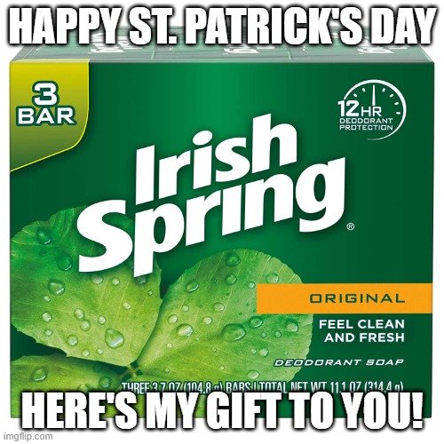 Wash Them Hands! | HAPPY ST. PATRICK'S DAY; HERE'S MY GIFT TO YOU! | image tagged in irish | made w/ Imgflip meme maker